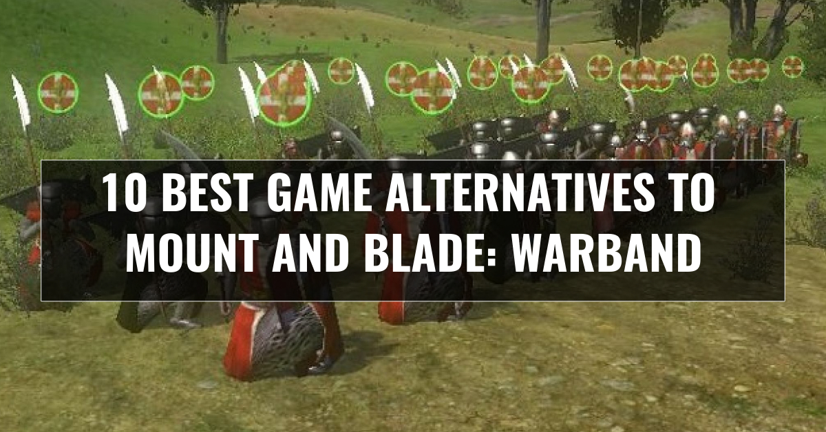 Best game alternatives to mount and blade: warband